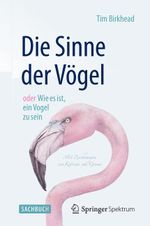 Die Sinne der Vögel oder Wie es ist, ein Vogel zu sein Cover des Buches Die Sinne der Vögel oder Wie es ist, ein Vogel zu sein (ISBN: 9783662451175)