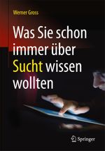 Was Sie schon immer über Sucht wissen wollten Cover des Buches Was Sie schon immer über Sucht wissen wollten (ISBN: 9783662483268)