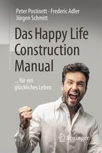 Das Happy Life Construction Manual Cover des Buches Das Happy Life Construction Manual (ISBN: 9783662494356)