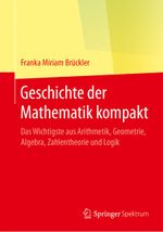 Geschichte der Mathematik kompakt: Das Wichtigste aus Arithmetik, Geometrie, Algebra, Zahlentheorie und Logik Cover des Buches Geschichte der Mathematik kompakt: Das Wichtigste aus Arithmetik, Geometrie, Algebra, Zahlentheorie und Logik (ISBN: 9783662553510)