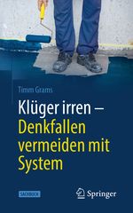 Klüger irren - Denkfallen vermeiden mit System Cover des Buches Klüger irren - Denkfallen vermeiden mit System (ISBN: 9783662611029)