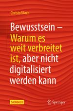 Bewusstsein: Warum es weit verbreitet ist, aber nicht digitalisiert werden kann Cover des Buches Bewusstsein: Warum es weit verbreitet ist, aber nicht digitalisiert werden kann (ISBN: 9783662617311)