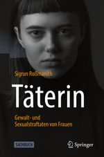 Täterin - Gewalt- und Sexualstraftaten von Frauen Cover des Buches Täterin - Gewalt- und Sexualstraftaten von Frauen (ISBN: 9783662622773)