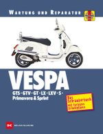 Vespa GTS, GTV, GT, LX, LXV, S, Primavera & Sprint Cover des Buches Vespa GTS, GTV, GT, LX, LXV, S, Primavera & Sprint (ISBN: 9783667118592)