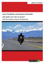 Ein Jahr ist viel zu kurz! Mit Motorrädern durch Südamerika Cover des Buches Ein Jahr ist viel zu kurz! Mit Motorrädern durch Südamerika (ISBN: 9783668027213)