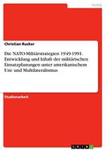 Die NATO-Militärstrategien 1949-1991. Entwicklung und Inhalt der militärischen Einsatzplanungen unter amerikanischem Uni- und Multilateralismus Cover des Buches Die NATO-Militärstrategien 1949-1991. Entwicklung und Inhalt der militärischen Einsatzplanungen unter amerikanischem Uni- und Multilateralismus (ISBN: 9783668202399)