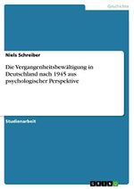 Die Vergangenheitsbewältigung in Deutschland nach 1945 aus psychologischer Perspektive Cover des Buches Die Vergangenheitsbewältigung in Deutschland nach 1945 aus psychologischer Perspektive (ISBN: 9783668243132)
