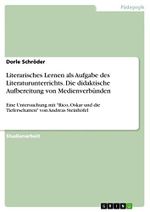Literarisches Lernen als Aufgabe des Literaturunterrichts. Die didaktische Aufbereitung von Medienverbünden: Eine Untersuchung mit "Rico, Oskar und die Tieferschatten" von Andreas Steinhöfel Cover des Buches Literarisches Lernen als Aufgabe des Literaturunterrichts. Die didaktische Aufbereitung von Medienverbünden: Eine Untersuchung mit "Rico, Oskar und die Tieferschatten" von Andreas Steinhöfel (ISBN: 9783668377073)