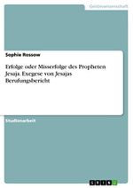 Erfolge oder Misserfolge des Propheten Jesaja. Exegese von Jesajas Berufungsbericht Cover des Buches Erfolge oder Misserfolge des Propheten Jesaja. Exegese von Jesajas Berufungsbericht (ISBN: 9783668410879)