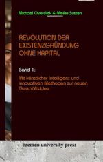 Revolution der Existenzgründung ohne Kapital: Band 1: Mit Künstlicher Intelligenz und innovativen Methoden zur neuen Geschäftsidee Cover des Buches Revolution der Existenzgründung ohne Kapital: Band 1: Mit Künstlicher Intelligenz und innovativen Methoden zur neuen Geschäftsidee (ISBN: 9783689041540)
