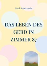 Das Leben des Gerd in Zimmer 87 Cover des Buches Das Leben des Gerd in Zimmer 87 (ISBN: 9783695193714)