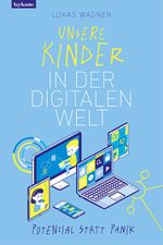 Unsere Kinder in der digitalen Welt: Potenzial statt Panik Cover des Buches Unsere Kinder in der digitalen Welt: Potenzial statt Panik (ISBN: 9783701181674)