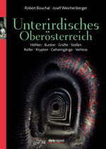 Unterirdisches Oberösterreich - Höhlen. Bunker. Grüfte. Stollen. Keller. Krypten. Geheimgänge. Verliese Cover des Buches Unterirdisches Oberösterreich - Höhlen. Bunker. Grüfte. Stollen. Keller. Krypten. Geheimgänge. Verliese (ISBN: 9783701201792)