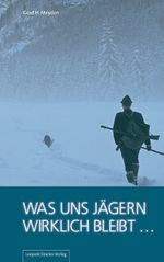 Was uns Jägern wirklich bleibt ... Cover des Buches Was uns Jägern wirklich bleibt ... (ISBN: 9783702015763)