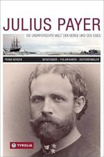 Julius Payer. Die unerforschte Welt der Berge und des Eises: Bergpionier - Polarfahrer - Historienmaler Cover des Buches Julius Payer. Die unerforschte Welt der Berge und des Eises: Bergpionier - Polarfahrer - Historienmaler (ISBN: 9783702234416)