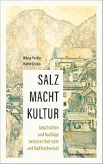 SALZ MACHT KULTUR: Geschichten und Ausflüge zwischen Bad Ischl und Bad Reichenhall: auf den Spuren des „weißen Goldes“ Cover des Buches SALZ MACHT KULTUR: Geschichten und Ausflüge zwischen Bad Ischl und Bad Reichenhall: auf den Spuren des „weißen Goldes“ (ISBN: 9783702511159)