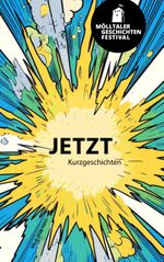 Mölltaler Geschichten Festival: Jetzt Cover des Buches Mölltaler Geschichten Festival: Jetzt (ISBN: 9783702511319)
