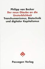 Der neue Glaube an die Unsterblichkeit: Transhumanismus, Biotechnik und digitaler Kapitalismus (Passagen Philosophie) Cover des Buches Der neue Glaube an die Unsterblichkeit: Transhumanismus, Biotechnik und digitaler Kapitalismus (Passagen Philosophie) (ISBN: 9783709203439)
