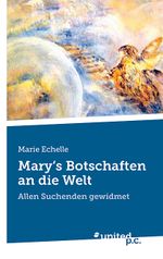Mary's Botschaften an die Welt Cover des Buches Mary's Botschaften an die Welt (ISBN: 9783710302374)