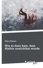 Wie es dazu kam, dass Mathis unsichtbar wurde Cover des Buches Wie es dazu kam, dass Mathis unsichtbar wurde (ISBN: 9783710317767)