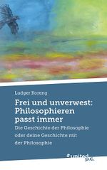 Frei und unverwest: Philosophieren passt immer Cover des Buches Frei und unverwest: Philosophieren passt immer (ISBN: 9783710357251)