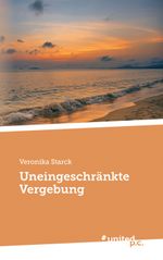 Uneingeschränkte Vergebung Cover des Buches Uneingeschränkte Vergebung (ISBN: 9783710358494)