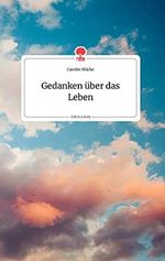 Gedanken über das Leben. Life is a Story - story.one Cover des Buches Gedanken über das Leben. Life is a Story - story.one (ISBN: 9783710801556)