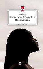 Die Suche nach Liebe. Eine Heldinnenreise. Life is a Story - story.one Cover des Buches Die Suche nach Liebe. Eine Heldinnenreise. Life is a Story - story.one (ISBN: 9783710857805)