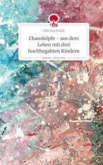 Chaosköpfe - aus dem Leben mit drei hochbegabten Kindern. Life is a Story - story.one Cover des Buches Chaosköpfe - aus dem Leben mit drei hochbegabten Kindern. Life is a Story - story.one (ISBN: 9783711504746)