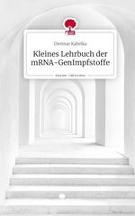 Kleines Lehrbuch der mRNA-GenImpfstoffe. Life is a Story - story.one Cover des Buches Kleines Lehrbuch der mRNA-GenImpfstoffe. Life is a Story - story.one (ISBN: 9783711533852)