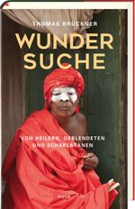Wundersuche: Von Heilern, Geblendeten und Scharlatanen Cover des Buches Wundersuche: Von Heilern, Geblendeten und Scharlatanen (ISBN: 9783711720672)