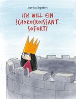 Ich will ein Schokocroissant. Sofort! Cover des Buches Ich will ein Schokocroissant. Sofort! (ISBN: 9783711740410)