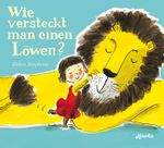 Wie versteckt man einen Löwen? Cover des Buches Wie versteckt man einen Löwen? (ISBN: 9783715206394)