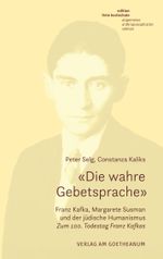 «Die wahre Gebetsprache» Franz Kafka, Margarete Susman und der jüdische Humanismus Cover des Buches «Die wahre Gebetsprache» Franz Kafka, Margarete Susman und der jüdische Humanismus (ISBN: 9783723517840)