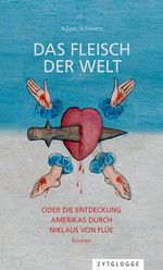 Das Fleisch der Welt oder die Entdeckung Amerikas durch Niklaus von Flüe Cover des Buches Das Fleisch der Welt oder die Entdeckung Amerikas durch Niklaus von Flüe (ISBN: 9783729609570)