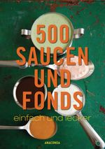 500 Saucen und Fonds - einfach und lecker Cover des Buches 500 Saucen und Fonds - einfach und lecker (ISBN: 9783730603239)