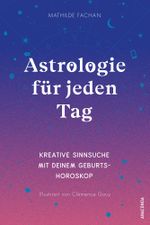 Astrologie für jeden Tag. Kreative Sinnsuche mit deinem Geburtshoroskop Cover des Buches Astrologie für jeden Tag. Kreative Sinnsuche mit deinem Geburtshoroskop (ISBN: 9783730610862)