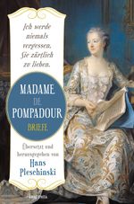Ich werde niemals vergessen, Sie zärtlich zu lieben: Madame de Pompadour. Briefe Cover des Buches Ich werde niemals vergessen, Sie zärtlich zu lieben: Madame de Pompadour. Briefe (ISBN: 9783730612149)