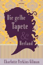 Die gelbe Tapete & Herland - Zwei feministische Klassiker in einem Band Cover des Buches Die gelbe Tapete & Herland - Zwei feministische Klassiker in einem Band (ISBN: 9783730612361)