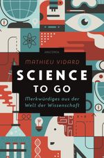 Science to go. Merkwürdiges aus der Welt der Wissenschaft Cover des Buches Science to go. Merkwürdiges aus der Welt der Wissenschaft (ISBN: 9783730613269)