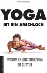 Yoga ist ein Arschloch Cover des Buches Yoga ist ein Arschloch (ISBN: 9783730702604)