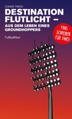 Destination Flutlicht - Aus dem Leben eines Groundhoppers Cover des Buches Destination Flutlicht - Aus dem Leben eines Groundhoppers (ISBN: 9783730819692)