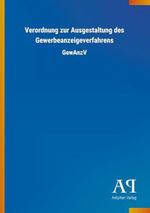 Verordnung zur Ausgestaltung des Gewerbeanzeigeverfahrens: GewAnzV Cover des Buches Verordnung zur Ausgestaltung des Gewerbeanzeigeverfahrens: GewAnzV (ISBN: 9783731438649)
