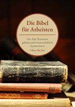 Die Bibel für Atheisten: Das Alte Testament gekürzt und wissenschaftlich kommentiert Cover des Buches Die Bibel für Atheisten: Das Alte Testament gekürzt und wissenschaftlich kommentiert (ISBN: 9783732254385)