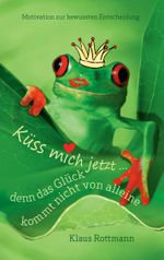 Küss mich jetzt ... denn das Glück kommt nicht von alleine Cover des Buches Küss mich jetzt ... denn das Glück kommt nicht von alleine (ISBN: 9783732276127)