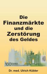 Die Finanzmärkte und die Zerstörung des Geldes Cover des Buches Die Finanzmärkte und die Zerstörung des Geldes (ISBN: 9783732376827)