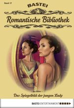 Romantische Bibliothek - Folge 17: Das Spiegelbild der jungen Lady Cover des Buches Romantische Bibliothek - Folge 17: Das Spiegelbild der jungen Lady (ISBN: 9783732520633)