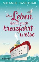 Das Leben kann mich kreuzfahrtweise Cover des Buches Das Leben kann mich kreuzfahrtweise (ISBN: 9783734111181)