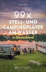 99 x Stell- und Campingplätze am Wasser in Deutschland Cover des Buches 99 x Stell- und Campingplätze am Wasser in Deutschland (ISBN: 9783734315947)
