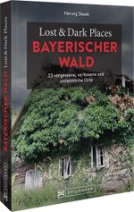 Lost & Dark Places Bayerischer Wald Cover des Buches Lost & Dark Places Bayerischer Wald (ISBN: 9783734324390)